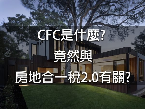 CFC是什麼? 竟然與房地合一稅2.0有關?